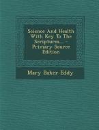 Science and Health with Key to the Scriptures... - Primary Source Edition di Mary Baker Eddy edito da Nabu Press