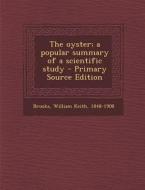 The Oyster; A Popular Summary of a Scientific Study - Primary Source Edition di William Keith Brooks edito da Nabu Press
