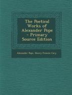 The Poetical Works of Alexander Pope di Alexander Pope, Henry Francis Cary edito da Nabu Press