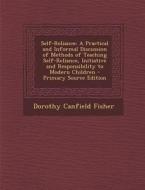 Self-Reliance: A Practical and Informal Discussion of Methods of Teaching Self-Reliance, Initiative and Responsibility to Modern Chil di Dorothy Canfield Fisher edito da Nabu Press