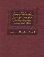 History of the Town of Shrewsbury, Massachusetts: From Its Settlement in 1717 to 1829, with Other Matter Relating Thereto Not Before Published, Includ di Andrew Henshaw Ward edito da Nabu Press