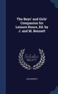 The Boys' And Girls' Companion For Leisure Hours, Ed. By J. And M. Bennett di Reverand John Bennett edito da Sagwan Press