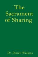 The Sacrament of Sharing di Dr Durrell Watkins edito da Lulu.com