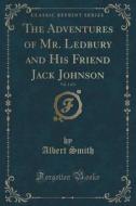 The Adventures Of Mr. Ledbury And His Friend Jack Johnson, Vol. 1 Of 3 (classic Reprint) di Albert Smith edito da Forgotten Books