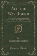 All The Way Round di Unknown Author edito da Forgotten Books