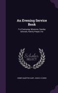 An Evening Service Book di Henry Martyn Hart, John H Gower edito da Palala Press