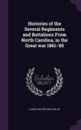 Histories Of The Several Regiments And Battalions From North Carolina, In The Great War 1861-'65 di Walter Clark edito da Palala Press