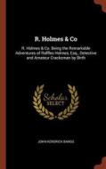 R. Holmes & Co: R. Holmes & Co. Being the Remarkable Adventures of Raffles Holmes, Esq., Detective and Amateur Cracksman di John Kendrick Bangs edito da CHIZINE PUBN