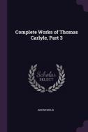 Complete Works of Thomas Carlyle, Part 3 di Anonymous edito da CHIZINE PUBN