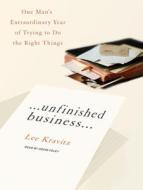 Unfinished Business...: One Man's Extraordinary Year of Trying to Do the Right Things di Lee Kravitz edito da Tantor Media Inc