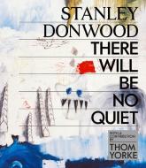 Stanley Donwood: There Will Be No Quiet di Stanley Donwood edito da ABRAMS
