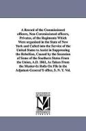 A Record of the Commissioned Officers, Non-Commissioned Officers, Privates, of the Regiments Which Were Organized in the di New York (State) Adjutant-General's Offi edito da UNIV OF MICHIGAN PR