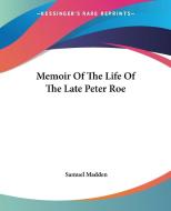 Memoir Of The Life Of The Late Peter Roe di Samuel Madden edito da Kessinger Publishing, Llc