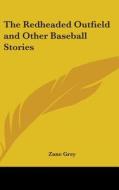 The Redheaded Outfield and Other Baseball Stories di Zane Grey edito da Kessinger Publishing