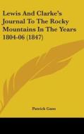 Lewis And Clarke's Journal To The Rocky Mountains In The Years 1804-06 (1847) di Patrick Gass edito da Kessinger Publishing Co