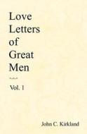 Love Letters of Great Men di John C. Kirkland edito da Createspace