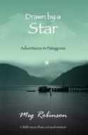Drawn by a Star: Adventures in Patagonia di Meg Robinson edito da Booksurge Publishing