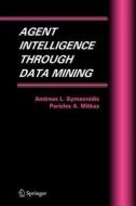 Agent Intelligence Through Data Mining di Pericles A. Mitkas, Andreas L. Symeonidis edito da Springer US
