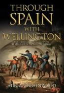 Through Spain with Wellington di Adrian Greenwood edito da Amberley Publishing
