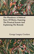 The Plunderer; A Political Story of Maine, Exposing the Piratical System and Explaining the Remedy di George Langtry Crockett edito da Brousson Press
