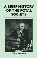 A Brief History Of The Royal Society di E. Da C. Andrade edito da Ballou Press