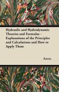Hydraulic and Hydrodynamic Theories and Formulae - Explanations of the Principles and Calculations and How to Apply Them di Anon. edito da Das Press