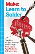 Learn to Solder: Tools and Techniques for Assembling Electronics di Brian Jepson, Tyler Moskowite, Gregory Hayes edito da OREILLY MEDIA