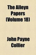 The Alleyn Papers (volume 18) di Edward Alleyn, John Payne Collier edito da General Books Llc