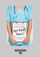 Get Well Soon!: My Brilliant Career as a Nurse (Large Print 16pt) di Kristy Chambers edito da ReadHowYouWant