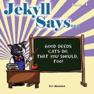 Jekyll Says ...: Good Deeds Cats Do That You Should, Too! di D. C. Blackbird edito da Createspace