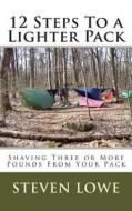 12 Steps to a Lighter Pack: Shaving Three or More Pounds from Your Pack di Steven Lowe edito da Createspace