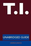 T.I. - Unabridged Guide di George Joshua edito da Tebbo
