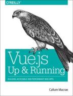 Vue.js - Up and Running di Callum Macrae edito da O'Reilly Media, Inc, USA