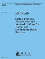 Medicaid: States' Plan to Pursue New and Revised Options for Home-And Community-Based Services di U S Government Accountability Office edito da Createspace Independent Publishing Platform