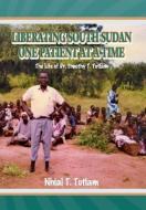 Liberating South Sudan One Patient at a Time di Nhial T. Tutlam edito da Xlibris