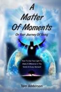 A Matter of Moments: On Your Journey of Being di Tom Anderson edito da Createspace