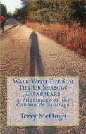 Walk with the Sun Till Ur Shadow Disappears di MR Terry McHugh edito da Createspace