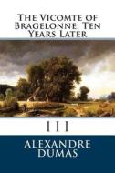 The Vicomte of Bragelonne: Ten Years Later di Alexandre Dumas edito da Createspace