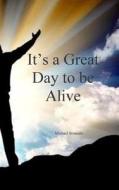 It's a Great Day to Be Alive di Michael Straessle edito da Createspace