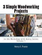 3 Simple Woodworking Projects: In the Workshop with Henry di Henry E. Prante edito da Createspace