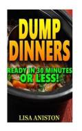 Dump Dinners: Ready in 30 Minutes or Less di Lisa Aniston edito da Createspace
