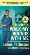 E.R. Nurses: Walk My Rounds with Me: True Stories from America's Greatest Unsung Heroes di James Patterson, Matthew Eversmann edito da GRAND CENTRAL PUBL