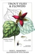Trout Flies & Flowers di Ivan L. Mahoney edito da Rowman & Littlefield