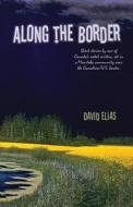 Along the Border: Short Stories by One of Canada's Noted Writers, Set in a Manitoba Community Near the Canadianu.S. Border di David Elias edito da Good Books