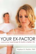 Your Ex-Factor: Overcome Heartbreak & Build a Better Life di Stephan B. Poulter edito da PROMETHEUS BOOKS
