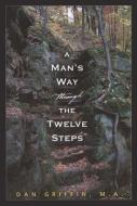 A Man's Way Through the Twelve Steps di Dan Griffin edito da HAZELDEN PUB