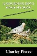 A Mourning Dove Sings My Song di Charley Pierce edito da Outskirts Press