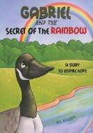 Gabriel and the Secret of the Rainbow: A Story to Inspire Hope di Bill Harrell edito da Tate Publishing & Enterprises
