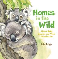 Homes in the Wild: Where Baby Animals and Their Parents Live di Lita Judge edito da ROARING BROOK PR