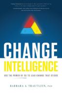 Change Intelligence di Barbara A. Trautlein edito da River Grove Books